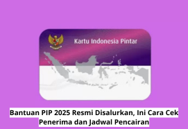 Bantuan PIP 2025 Resmi Disalurkan: Cek Penerima & Jadwal Pencairan Terbaru