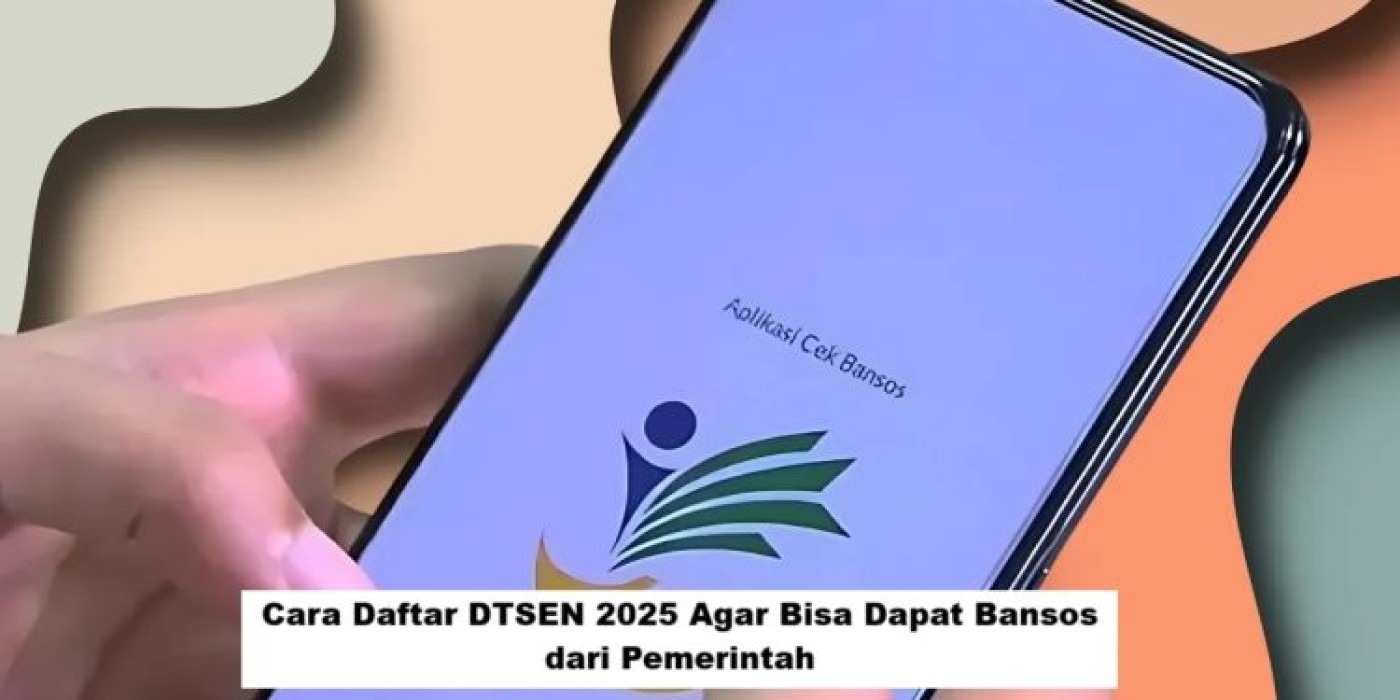 Cara Daftar DTSEN 2025 Agar Dapat Bansos Pemerintah: Panduan Lengkap dan Terbaru
