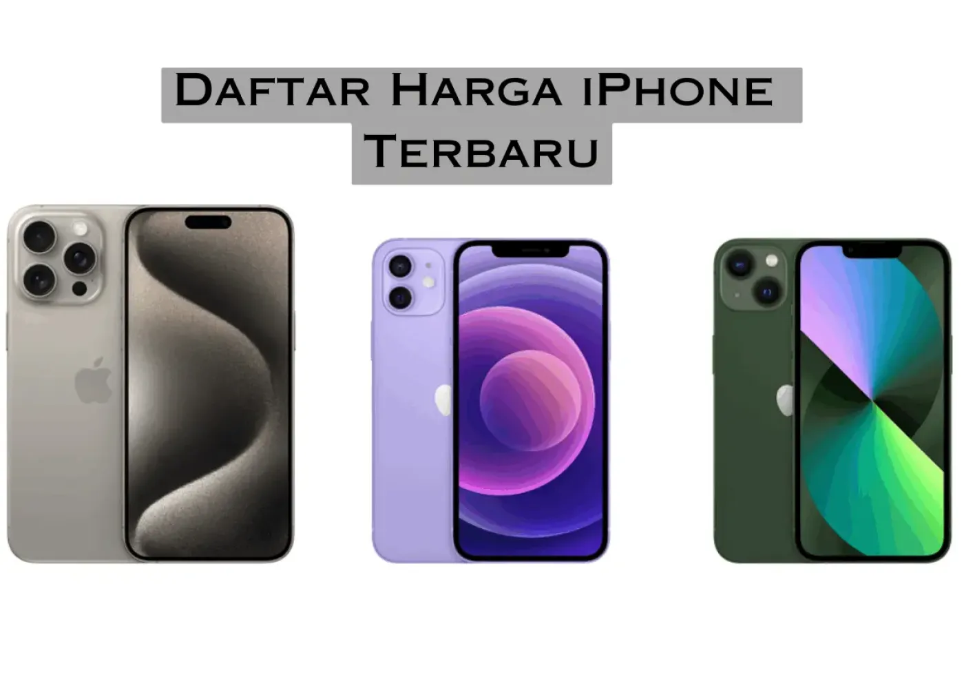 Daftar Harga iPhone 12 hingga iPhone 15 Terbaru untuk Agustus 2025