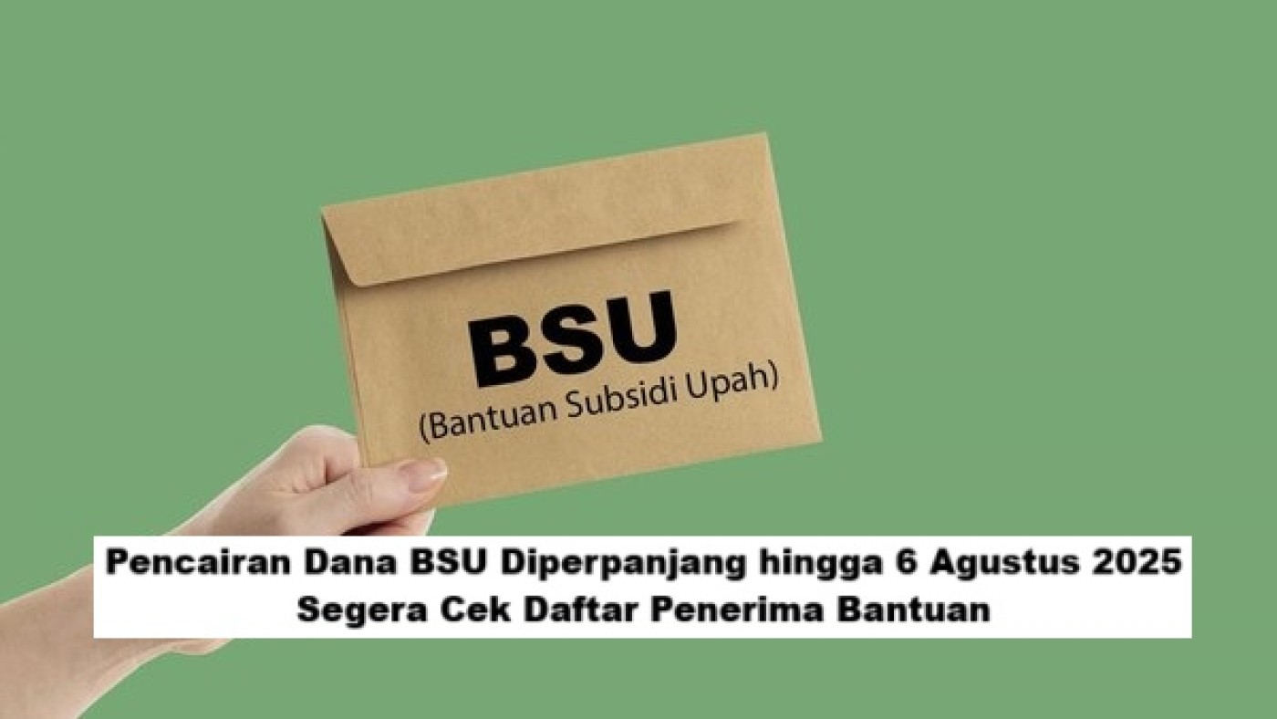 Pencairan Dana BSU Diperpanjang hingga 6 Agustus 2025, Cek Daftar Penerima