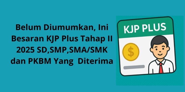 Besaran KJP Plus Tahap II 2025 SD, SMP, SMA/SMK & PKBM yang Belum Diumumkan Resmi
