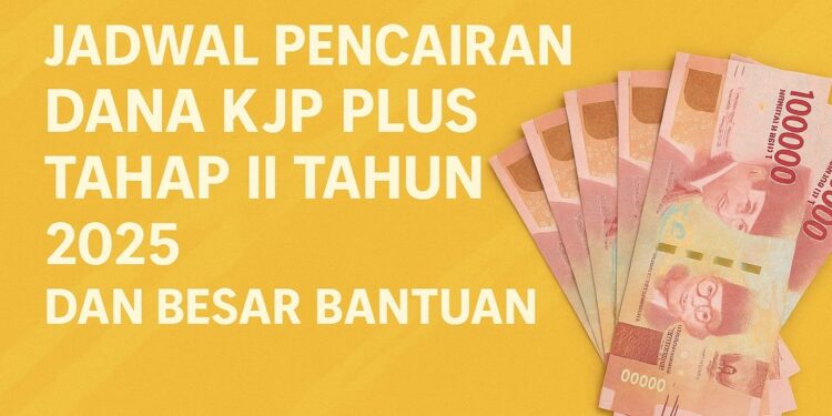 Jadwal Pencairan Dana KJP Plus Tahap II 2025 & Besaran Bantuan Terbaru Lengkap