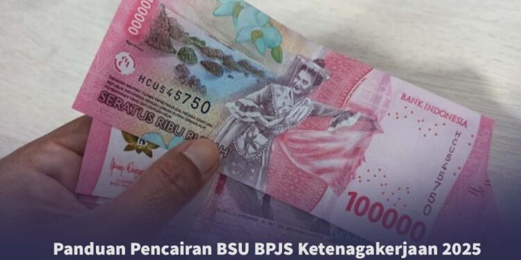 Panduan Lengkap Pencairan BSU BPJS Ketenagakerjaan 2025: Syarat, Cara, dan Jadwal Terbaru