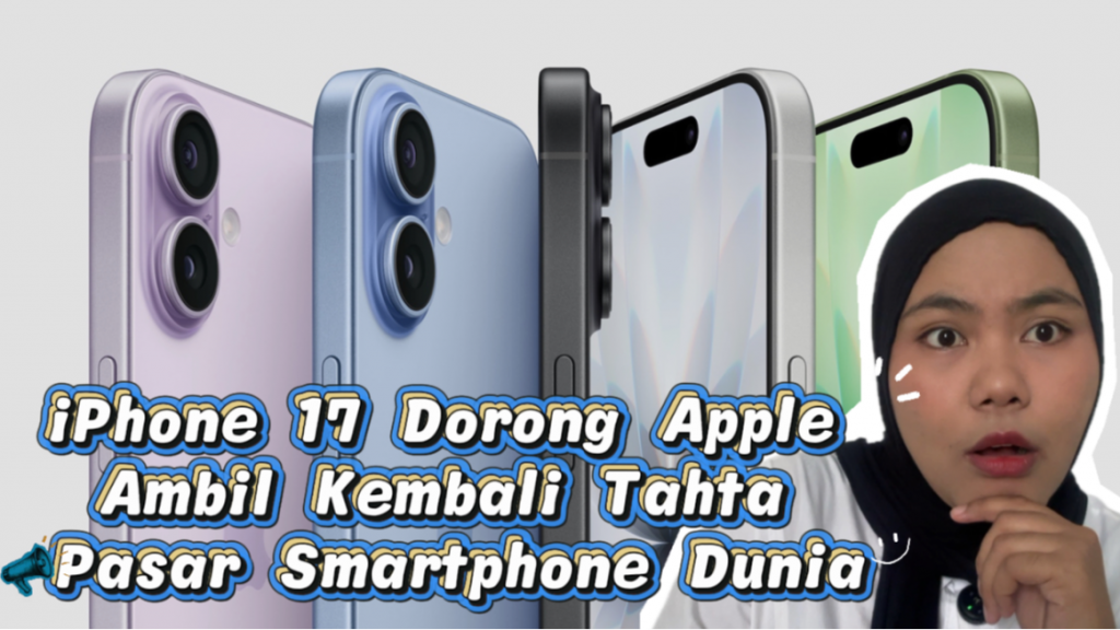 iPhone 17 Angkat Apple Rebut Kembali Posisi Puncak Pasar Smartphone Dunia